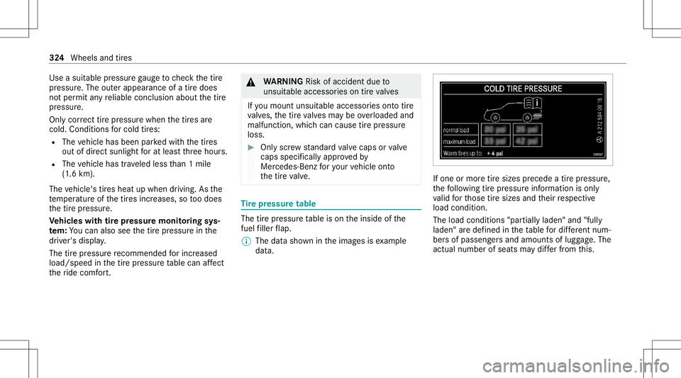 MERCEDES-BENZ E WAGON 2021  Owners Manual Use
asuit able pressur ega ug eto checkth etir e
pr essur e.The outerappear anceofatir edoes
no tper mit anyre liable conclusion aboutthetir e
pr essur e.
Onl ycor rect tirepr ess urewhe nth etir es a