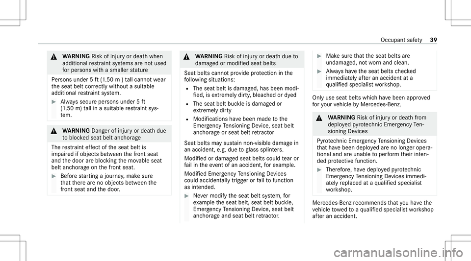 MERCEDES-BENZ E WAGON 2021 Service Manual &
WARNIN GRisk ofinju ryor deat hwhen
additional restra int systems areno tused
fo rper sons withasmal lerstatur e
Pe rsons under 5ft (1.50 m)ta llcan notwe ar
th eseat beltcorrectly without asuit abl