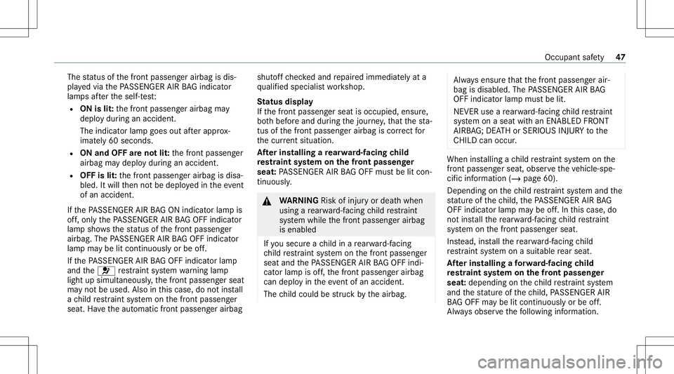 MERCEDES-BENZ E WAGON 2021 Service Manual The
status ofthefront passeng erairbag isdis‐
pla yedvia thePA SSENGER AIRBAGind icat or
lam psafte rth eself-t est:
R ON islit:th efront passeng erairbag may
deplo ydur ing anacciden t.
The indicat