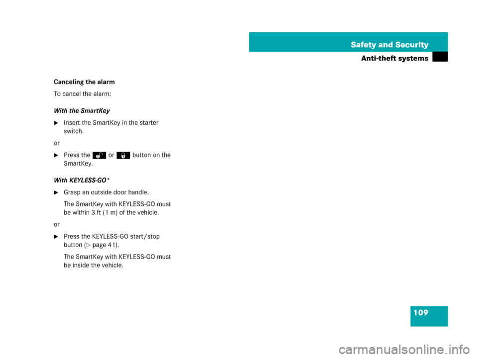 MERCEDES-BENZ R500 2007 R171 Owners Manual 109 Safety and Security
Anti-theft systems
Canceling the alarm
To cancel the alarm:
With the SmartKey
Insert the SmartKey in the starter 
switch.
or
Press theŒ or ‹button on the 
SmartKey.
With K