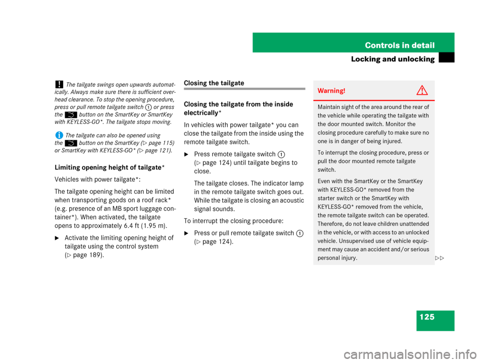 MERCEDES-BENZ R350 2007 R171 Owners Manual 125 Controls in detail
Locking and unlocking
Limiting opening height of tailgate*
Vehicles with power tailgate*:
The tailgate opening height can be limited 
when transporting goods on a roof rack* 
(e