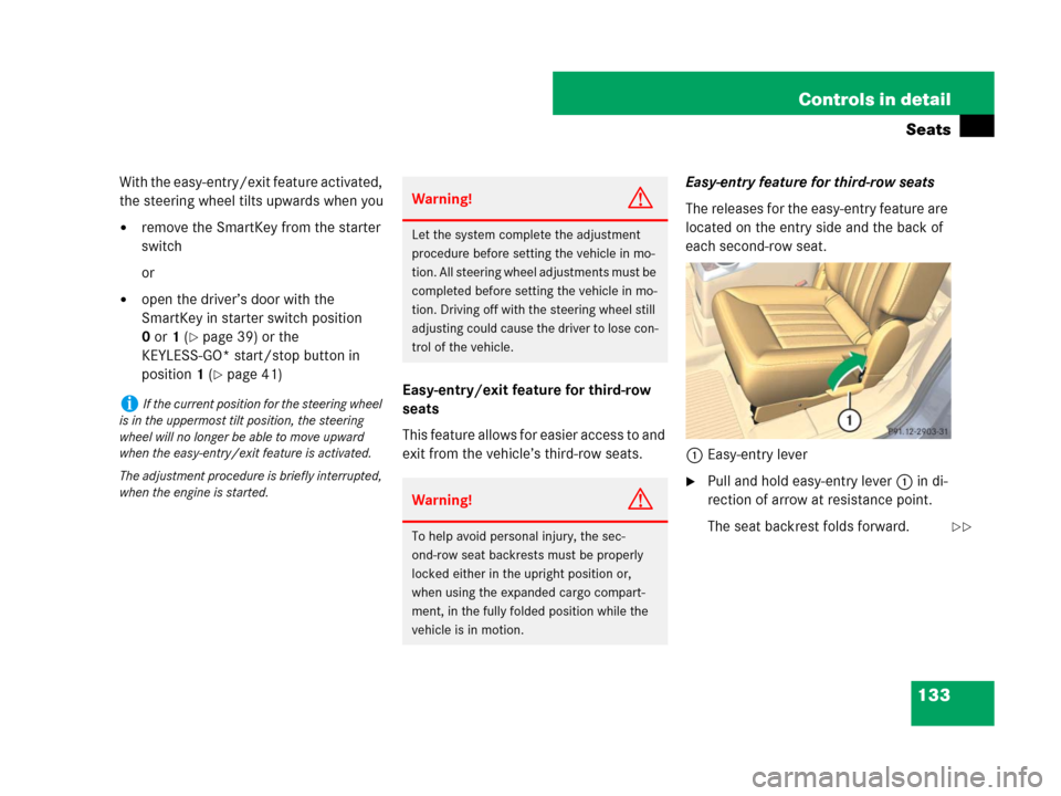 MERCEDES-BENZ R350 2007 R171 Owners Manual 133 Controls in detail
Seats
With the easy-entry/exit feature activated, 
the steering wheel tilts upwards when you
remove the SmartKey from the starter 
switch
or
open the driver’s door with the 