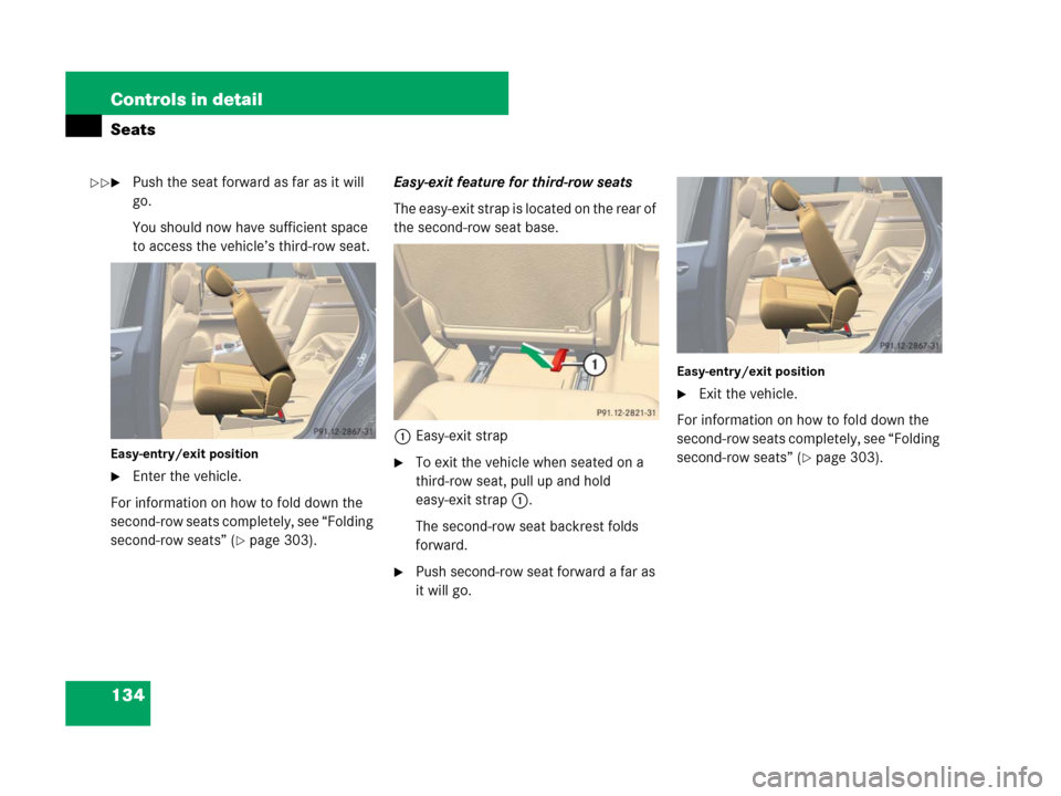 MERCEDES-BENZ R500 2007 R171 Owners Manual 134 Controls in detail
Seats
Push the seat forward as far as it will 
go.
You should now have sufficient space 
to access the vehicle’s third-row seat.
Easy-entry/exit position
Enter the vehicle.
