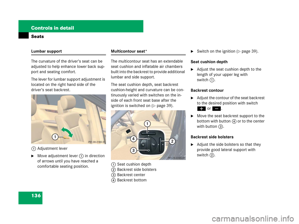 MERCEDES-BENZ R500 2007 R171 Owners Manual 136 Controls in detail
Seats
Lumbar support
The curvature of the driver’s seat can be 
adjusted to help enhance lower back sup-
port and seating comfort.
The lever for lumbar support adjustment is 
