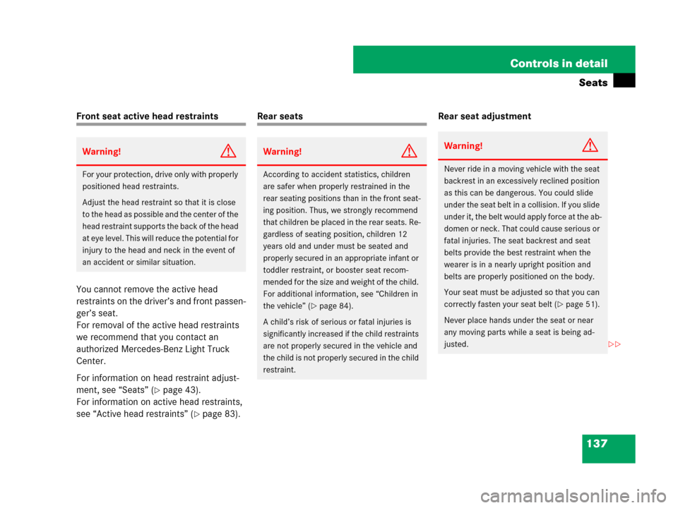 MERCEDES-BENZ R500 2007 R171 Owners Manual 137 Controls in detail
Seats
Front seat active head restraints
You cannot remove the active head 
restraints on the driver’s and front passen-
ger’s seat.
For removal of the active head restraints