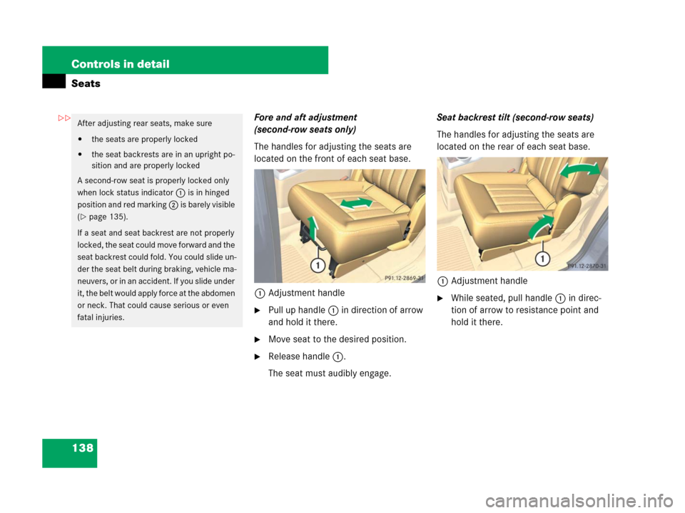 MERCEDES-BENZ R500 2007 R171 Owners Manual 138 Controls in detail
Seats
Fore and aft adjustment 
(second-row seats only)
The handles for adjusting the seats are 
located on the front of each seat base.
1Adjustment handle
Pull up handle 1 in d