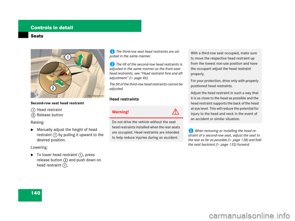 MERCEDES-BENZ R500 2007 R171 Owners Manual 140 Controls in detail
Seats
Second-row seat head restraint
1Head restraint
2Release button
Raising:
Manually adjust the height of head 
restraint 1 by pulling it upward to the 
desired position.
Low