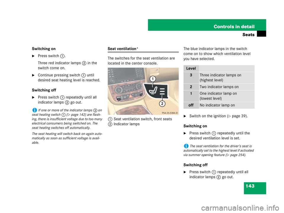 MERCEDES-BENZ R350 2007 R171 Owners Manual 143 Controls in detail
Seats
Switching on
Press switch1.
Three red indicator lamps2 in the 
switch come on.
Continue pressing switch1 until 
desired seat heating level is reached.
Switching off
Pre