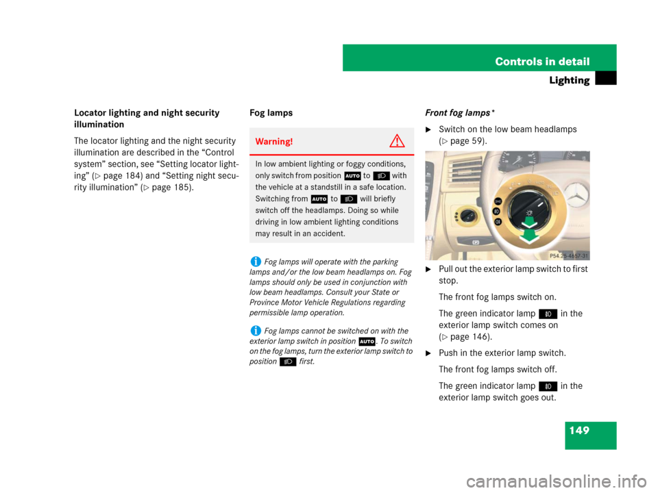 MERCEDES-BENZ R320CDI 2007 R171 Owners Manual 149 Controls in detail
Lighting
Locator lighting and night security 
illumination
The locator lighting and the night security 
illumination are described in the “Control 
system” section, see “S