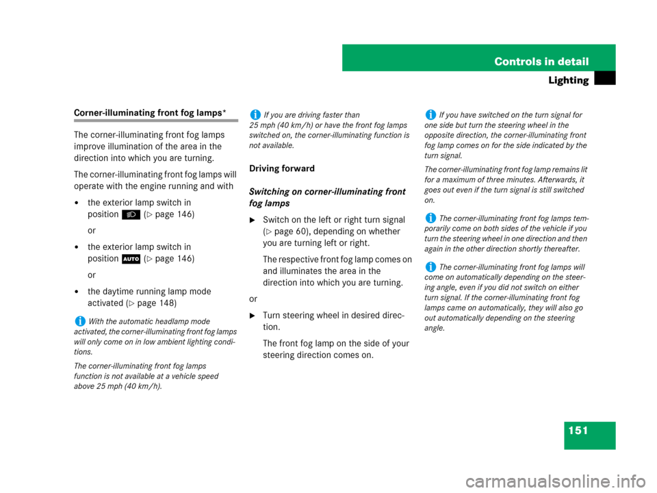 MERCEDES-BENZ R320CDI 2007 R171 Owners Manual 151 Controls in detail
Lighting
Corner-illuminating front fog lamps*
The corner-illuminating front fog lamps 
improve illumination of the area in the 
direction into which you are turning.
The corner-