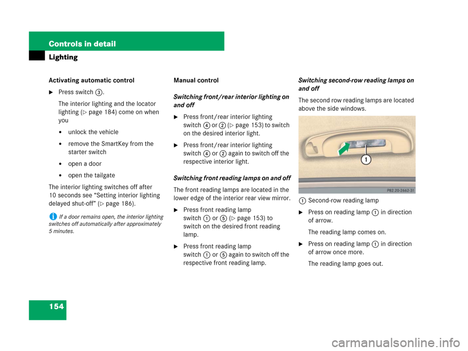 MERCEDES-BENZ R350 2007 R171 User Guide 154 Controls in detail
Lighting
Activating automatic control
Press switch3.
The interior lighting and the locator 
lighting (
page 184) come on when 
you
unlock the vehicle
remove the SmartKey fro