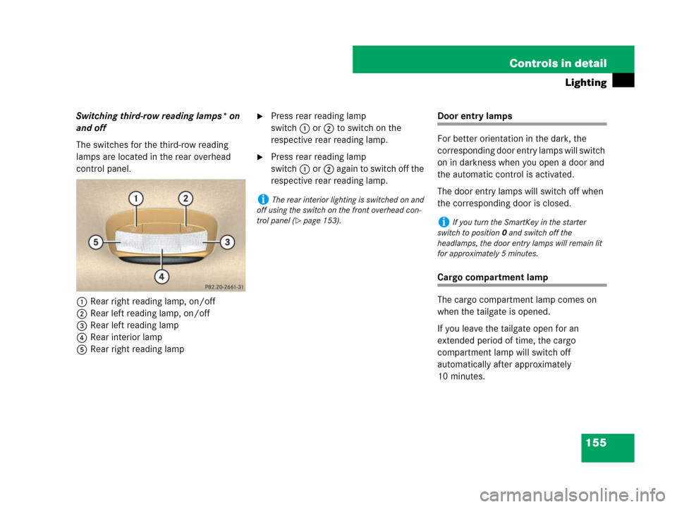 MERCEDES-BENZ R350 2007 R171 Owners Manual 155 Controls in detail
Lighting
Switching third-row reading lamps* on 
and off
The switches for the third-row reading 
lamps are located in the rear overhead 
control panel.
1Rear right reading lamp, 