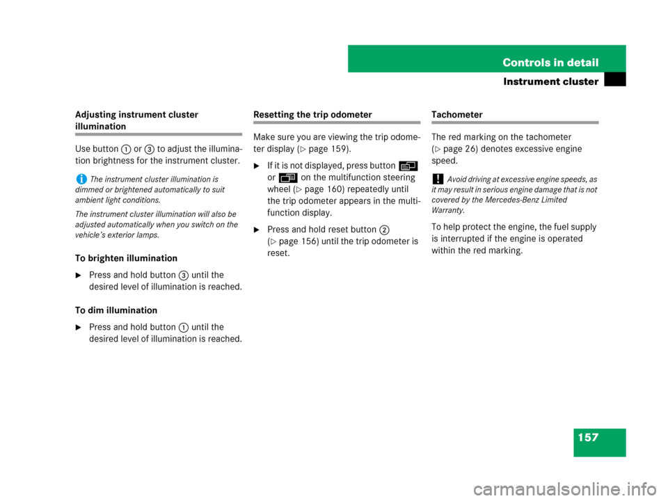 MERCEDES-BENZ R63AMG 2007 R171 Owners Manual 157 Controls in detail
Instrument cluster
Adjusting instrument cluster 
illumination
Use button 1 or 3 to adjust the illumina-
tion brightness for the instrument cluster.
To brighten illumination
Pre