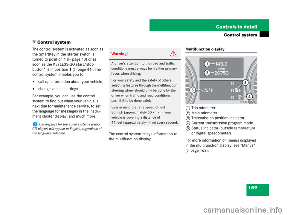 MERCEDES-BENZ R63AMG 2007 R171 Owners Manual 159 Controls in detail
Control system
Control system
The control system is activated as soon as 
the SmartKey in the starter switch is 
turned to position1 (
page 40) or as 
soon as the KEYLESS-GO s