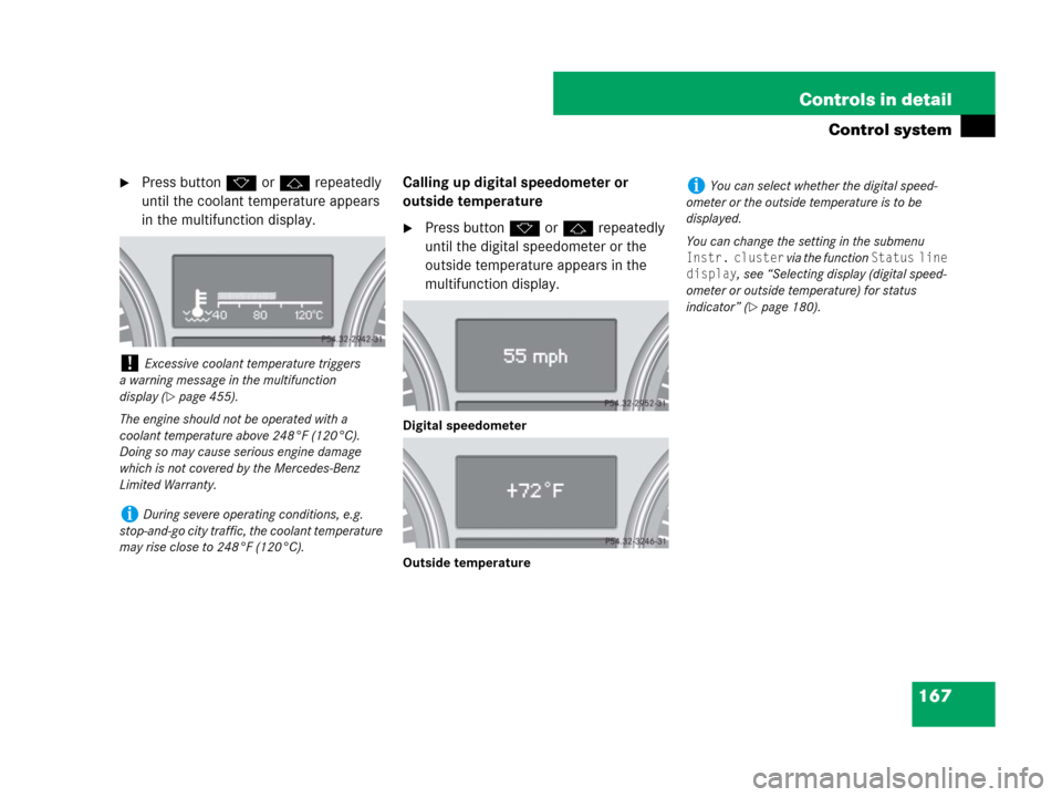 MERCEDES-BENZ R350 2007 R171 Owners Manual 167 Controls in detail
Control system
Press buttonk orj repeatedly 
until the coolant temperature appears 
in the multifunction display.Calling up digital speedometer or 
outside temperature
Press b