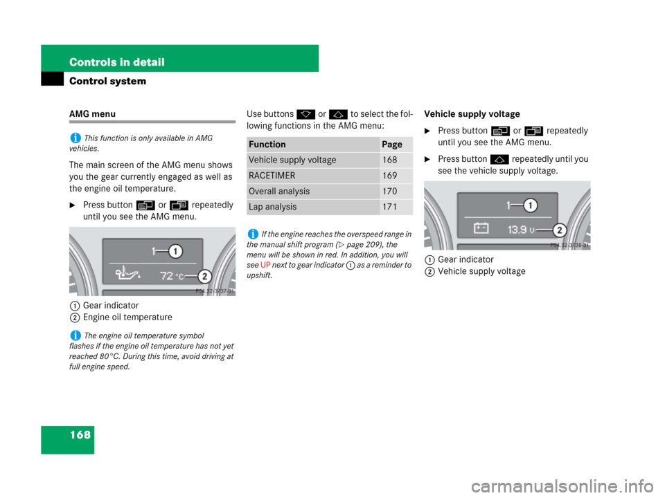 MERCEDES-BENZ R350 2007 R171 Owners Manual 168 Controls in detail
Control system
AMG menu
The main screen of the AMG menu shows 
you the gear currently engaged as well as 
the engine oil temperature.
Press button è or ÿ repeatedly 
until yo