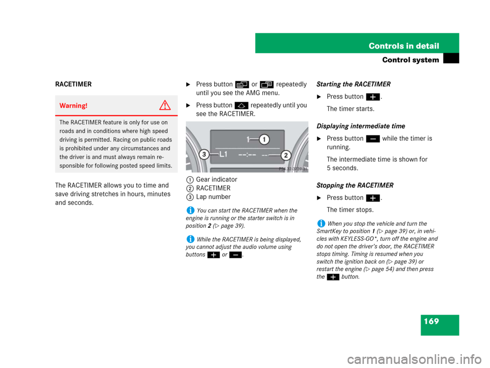 MERCEDES-BENZ R350 2007 R171 Owners Manual 169 Controls in detail
Control system
RACETIMER
The RACETIMER allows you to time and 
save driving stretches in hours, minutes 
and seconds.Press button è or ÿ repeatedly 
until you see the AMG men