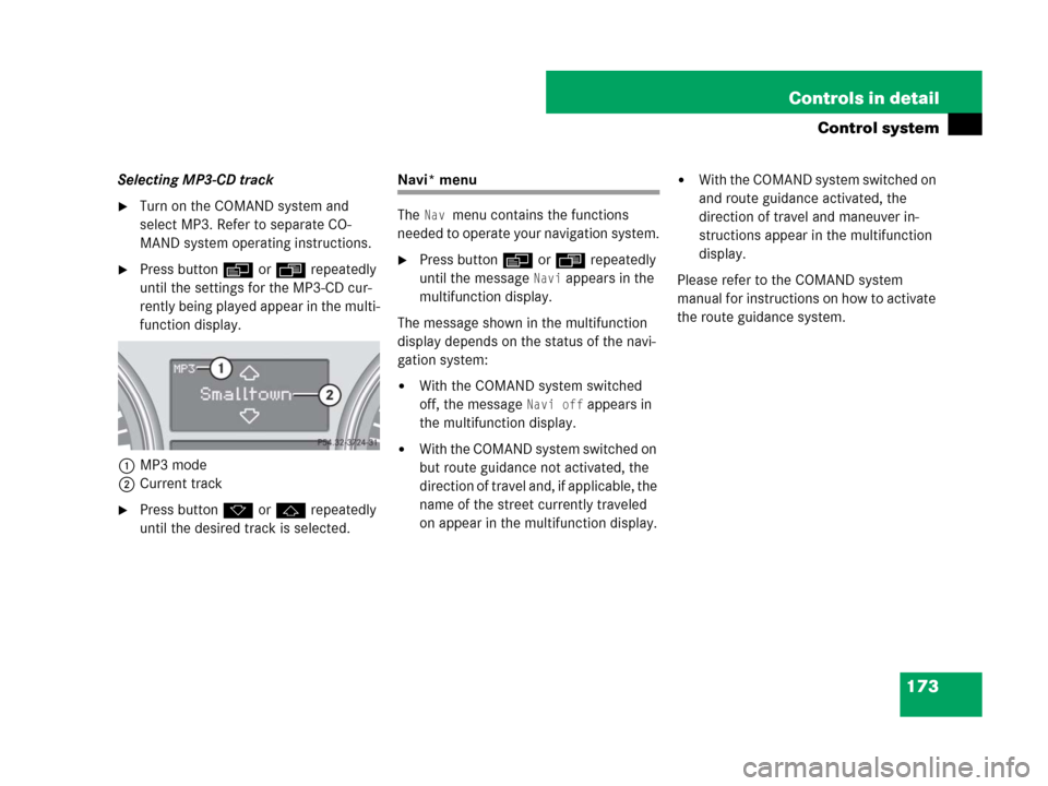 MERCEDES-BENZ R350 2007 R171 Owners Manual 173 Controls in detail
Control system
Selecting MP3-CD track
Turn on the COMAND system and 
select MP3. Refer to separate CO-
MAND system operating instructions.
Press buttonè orÿ repeatedly 
unti