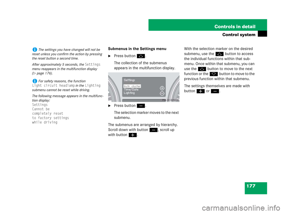 MERCEDES-BENZ R350 2007 R171 Owners Manual 177 Controls in detail
Control system
Submenus in the Settings menu
Press buttonj.
The collection of the submenus 
appears in the multifunction display.
Press buttonç.
The selection marker moves to