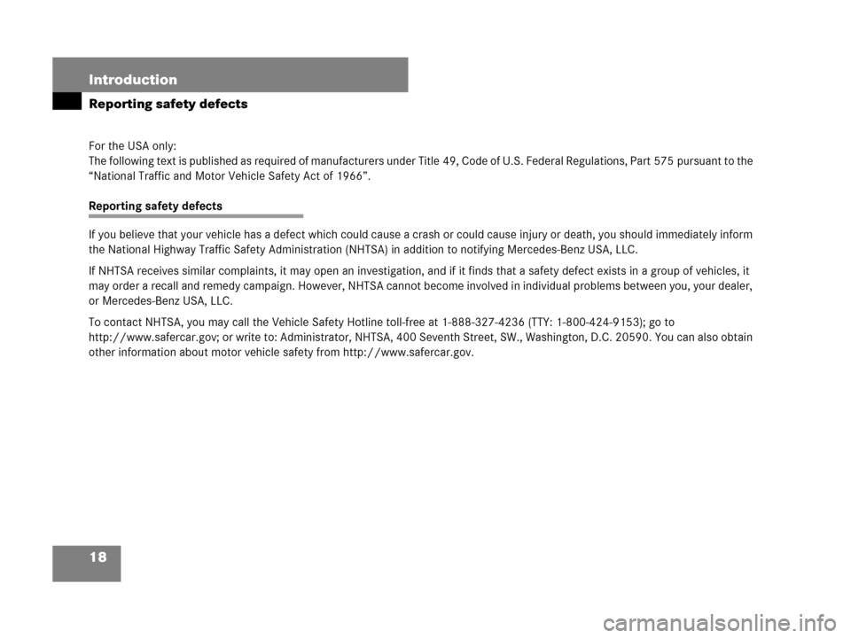 MERCEDES-BENZ R500 2007 R171 User Guide 18 Introduction
Reporting safety defects
For the USA only:
The following text is published as required of manufacturers under Title 49, Code of U.S. Federal Regulations, Part 575 pursuant to the 
“N