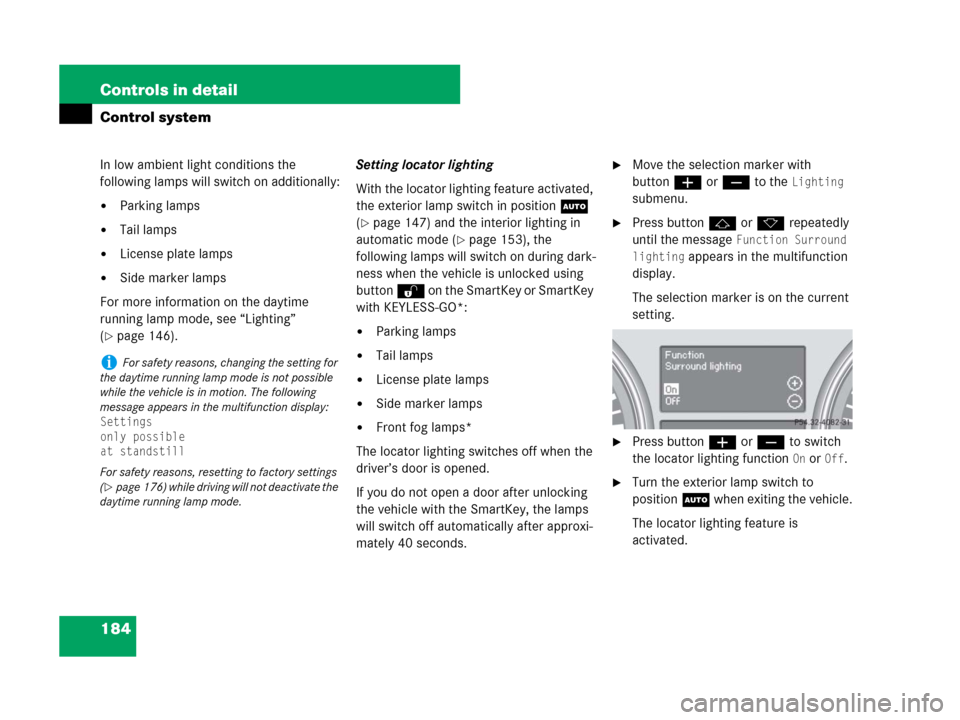 MERCEDES-BENZ R350 2007 R171 Owners Manual 184 Controls in detail
Control system
In low ambient light conditions the 
following lamps will switch on additionally:
Parking lamps
Tail lamps
License plate lamps
Side marker lamps
For more info