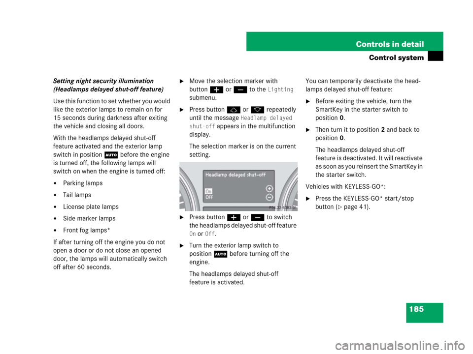 MERCEDES-BENZ R320CDI 2007 R171 Owners Manual 185 Controls in detail
Control system
Setting night security illumination 
(Headlamps delayed shut-off feature)
Use this function to set whether you would 
like the exterior lamps to remain on for 
15