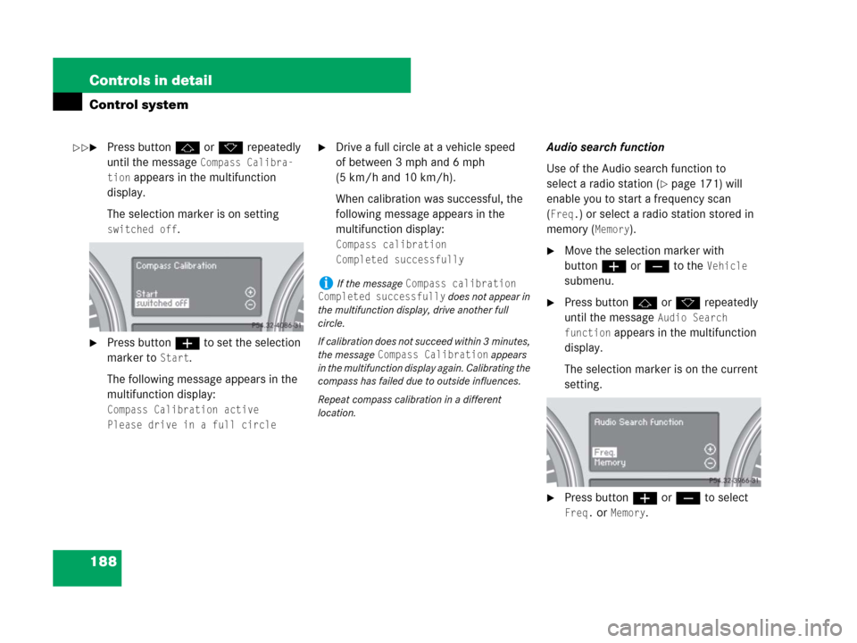 MERCEDES-BENZ R350 2007 R171 Owners Manual 188 Controls in detail
Control system
Press buttonj ork repeatedly 
until the message 
Compass Calibra-
tion
 appears in the multifunction 
display.
The selection marker is on setting 
switched off.
