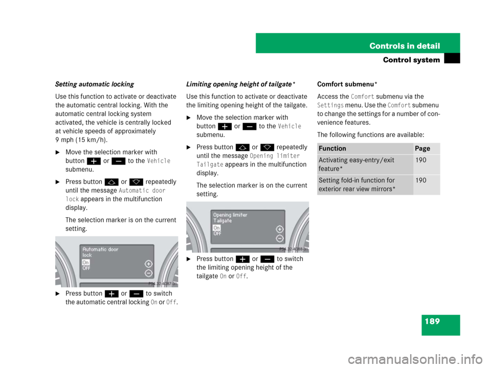 MERCEDES-BENZ R350 2007 R171 User Guide 189 Controls in detail
Control system
Setting automatic locking
Use this function to activate or deactivate 
the automatic central locking. With the 
automatic central locking system 
activated, the v