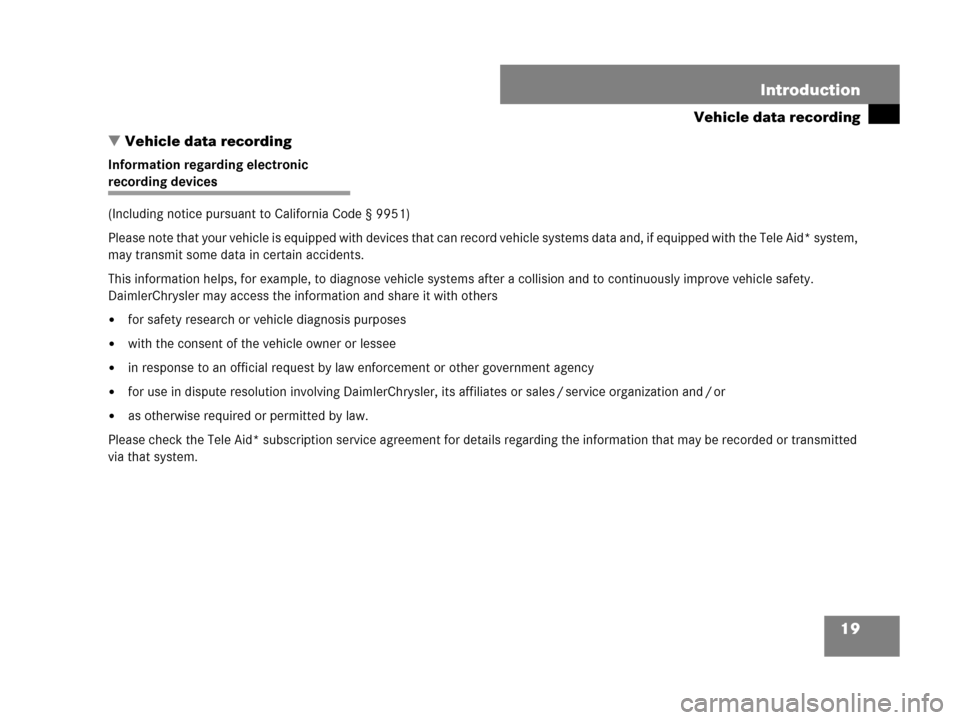 MERCEDES-BENZ R500 2007 R171 User Guide 19 Introduction
Vehicle data recording
Vehicle data recording
Information regarding electronic
recording devices 
(Including notice pursuant to California Code § 9951)
Please note that your vehicle 