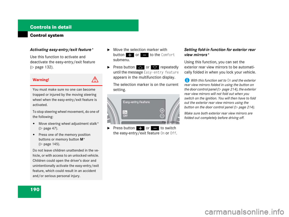 MERCEDES-BENZ R350 2007 R171 User Guide 190 Controls in detail
Control system
Activating easy-entry/exit feature*
Use this function to activate and 
deactivate the easy-entry/exit feature 
(
page 132).
Move the selection marker with 
butt