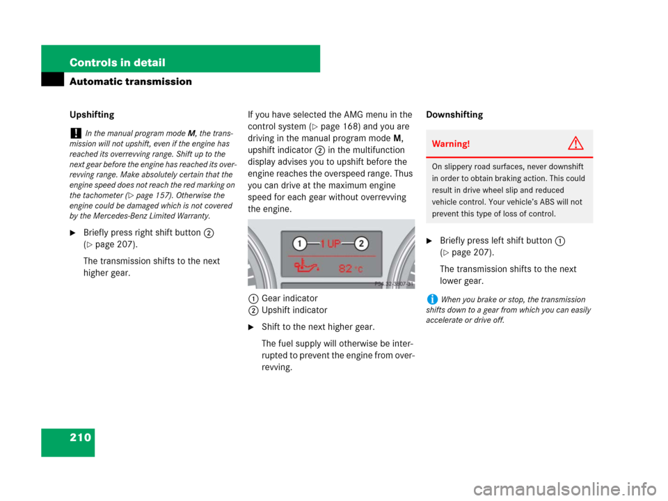 MERCEDES-BENZ R350 2007 R171 Owners Manual 210 Controls in detail
Automatic transmission
Upshifting
Briefly press right shift button2 
(
page 207).
The transmission shifts to the next 
higher gear.If you have selected the AMG menu in the 
co