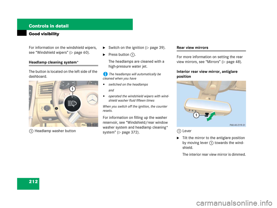 MERCEDES-BENZ R350 2007 R171 User Guide 212 Controls in detail
Good visibility
For information on the windshield wipers, 
see “Windshield wipers” (
page 60).
Headlamp cleaning system*
The button is located on the left side of the 
dash