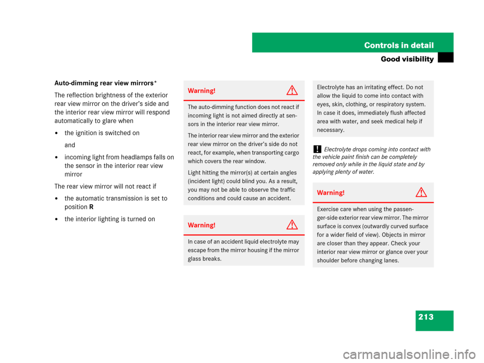 MERCEDES-BENZ R350 2007 R171 User Guide 213 Controls in detail
Good visibility
Auto-dimming rear view mirrors*
The reflection brightness of the exterior 
rear view mirror on the driver’s side and 
the interior rear view mirror will respon