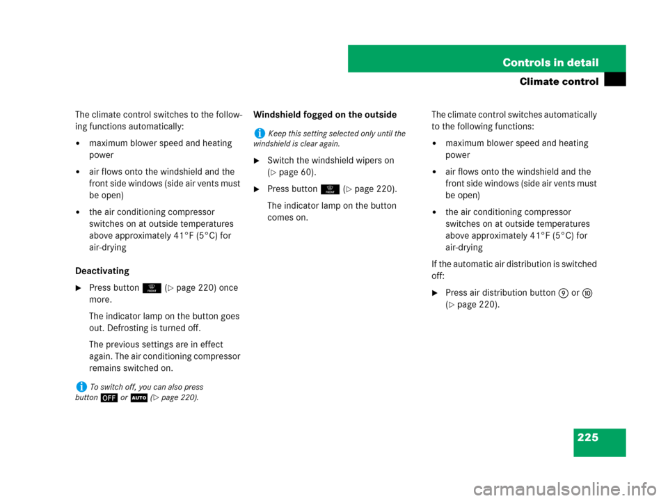 MERCEDES-BENZ R320CDI 2007 R171 Owners Manual 225 Controls in detail
Climate control
The climate control switches to the follow-
ing functions automatically:
maximum blower speed and heating 
power
air flows onto the windshield and the 
front s