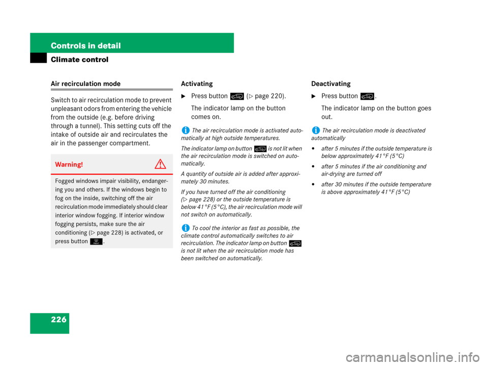 MERCEDES-BENZ R350 2007 R171 Owners Manual 226 Controls in detail
Climate control
Air recirculation mode
Switch to air recirculation mode to prevent 
unpleasant odors from entering the vehicle 
from the outside (e.g. before driving 
through a 
