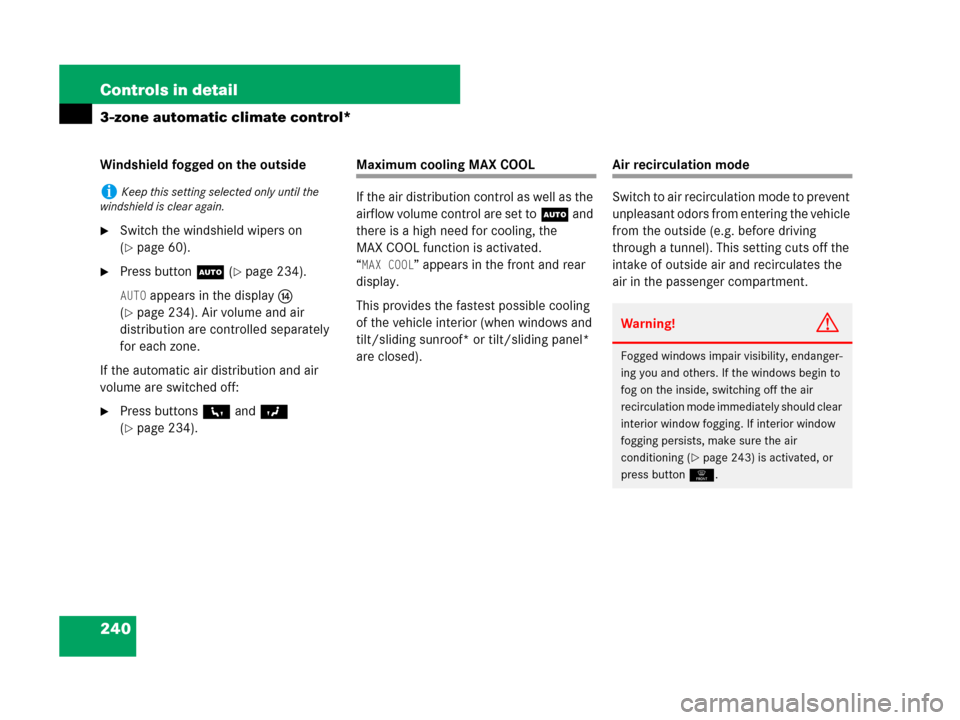 MERCEDES-BENZ R320CDI 2007 R171 Owners Manual 240 Controls in detail
3-zone automatic climate control*
Windshield fogged on the outside
Switch the windshield wipers on 
(
page 60).
Press buttonU (page 234).
AUTO appears in the displaye 
(
pa