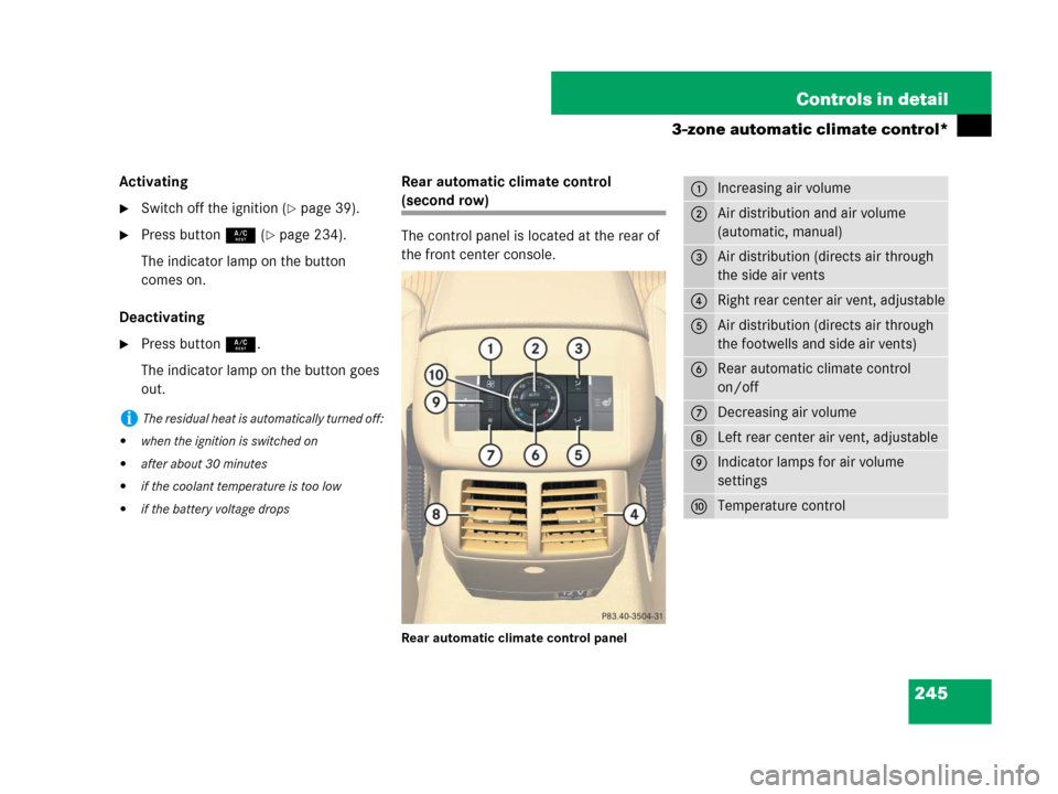 MERCEDES-BENZ R350 2007 R171 Owners Manual 245 Controls in detail
3-zone automatic climate control*
Activating
Switch off the ignition (page 39).
Press button9 (page 234).
The indicator lamp on the button 
comes on.
Deactivating
Press but