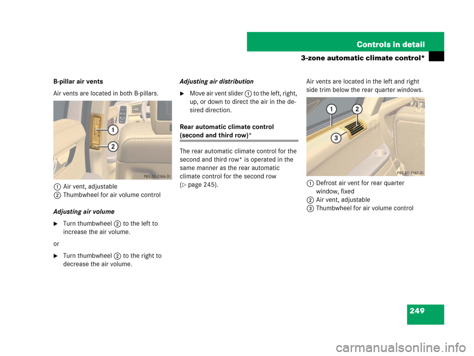 MERCEDES-BENZ R350 2007 R171 Owners Manual 249 Controls in detail
3-zone automatic climate control*
B-pillar air vents
Air vents are located in both B-pillars.
1Air vent, adjustable
2Thumbwheel for air volume control
Adjusting air volume
Turn