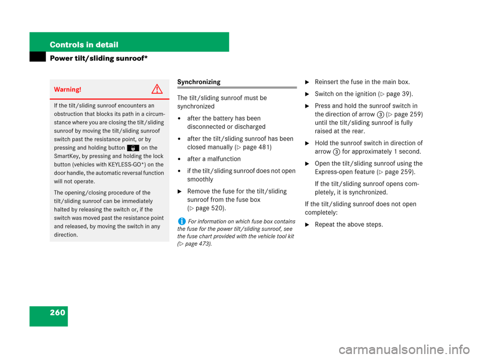 MERCEDES-BENZ R320CDI 2007 R171 Owners Manual 260 Controls in detail
Power tilt/sliding sunroof*
Synchronizing
The tilt/sliding sunroof must be 
synchronized
after the battery has been 
disconnected or discharged
after the tilt/sliding sunroof 