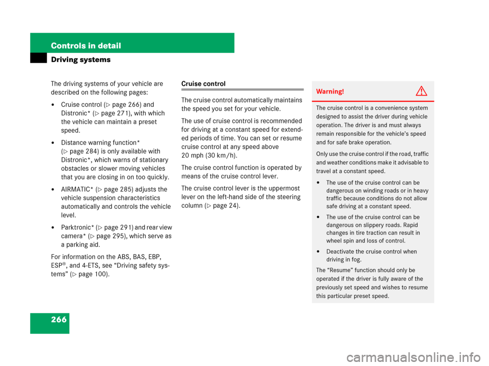 MERCEDES-BENZ R320CDI 2007 R171 Owners Manual 266 Controls in detail
Driving systems
The driving systems of your vehicle are 
described on the following pages:
Cruise control (page 266) and 
Distronic* (
page 271), with which 
the vehicle can 