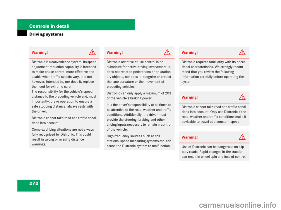 MERCEDES-BENZ R320CDI 2007 R171 Owners Manual 272 Controls in detail
Driving systems
Warning!G
Distronic is a convenience system. Its speed 
adjustment reduction capability is intended 
to make cruise control more effective and 
usable when traff