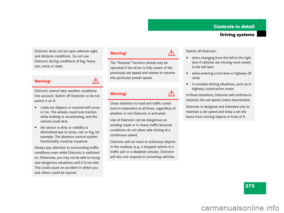 MERCEDES-BENZ R320CDI 2007 R171 Owners Manual 273 Controls in detail
Driving systems
Distronic does not act upon adverse sight 
and distance conditions. Do not use 
Distronic during conditions of fog, heavy 
rain, snow or sleet.
Warning!G
Distron
