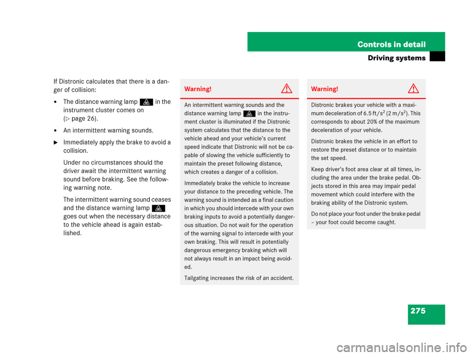 MERCEDES-BENZ R500 2007 R171 Owners Manual 275 Controls in detail
Driving systems
If Distronic calculates that there is a dan-
ger of collision:
The distance warning lampl in the 
instrument cluster comes on 
(
page 26).
An intermittent war