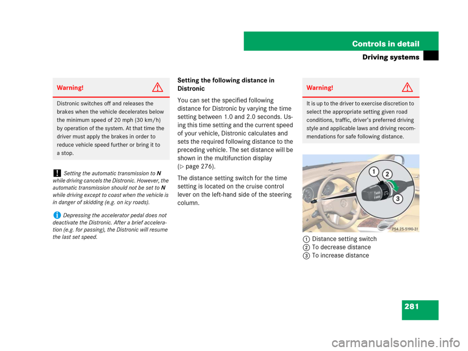 MERCEDES-BENZ R350 2007 R171 Owners Manual 281 Controls in detail
Driving systems
Setting the following distance in 
Distronic
You can set the specified following 
distance for Distronic by varying the time 
setting between 1.0 and 2.0 seconds