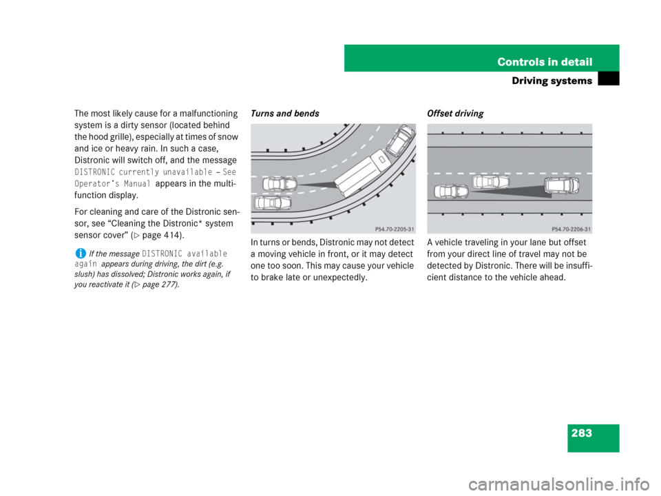 MERCEDES-BENZ R350 2007 R171 Owners Manual 283 Controls in detail
Driving systems
The most likely cause for a malfunctioning 
system is a dirty sensor (located behind 
the hood grille), especially at times of snow 
and ice or heavy rain. In su