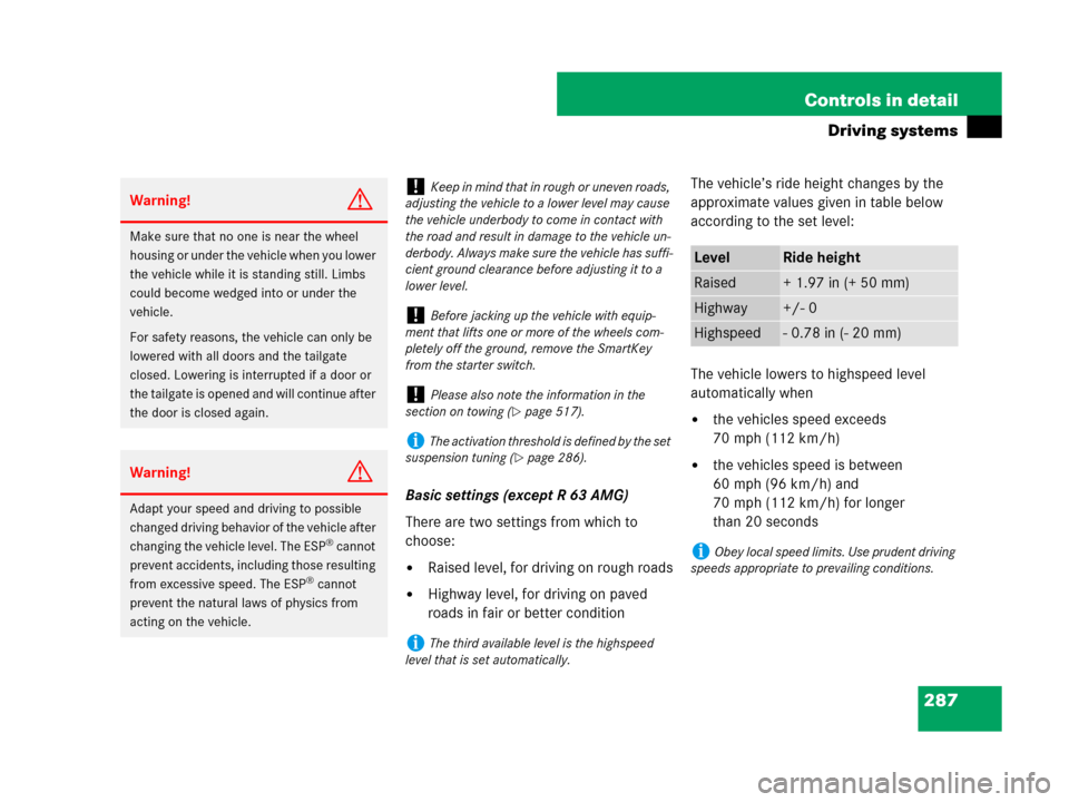 MERCEDES-BENZ R320CDI 2007 R171 Owners Manual 287 Controls in detail
Driving systems
Basic settings (except R 63 AMG)
There are two settings from which to 
choose:
Raised level, for driving on rough roads
Highway level, for driving on paved 
ro