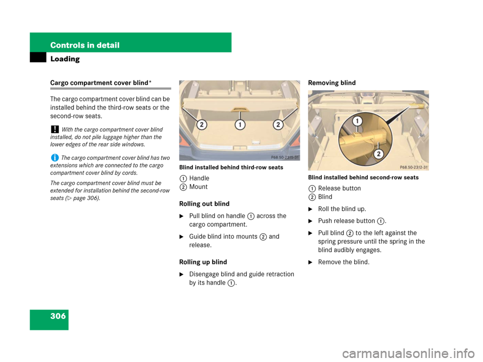 MERCEDES-BENZ R320CDI 2007 R171 Owners Manual 306 Controls in detail
Loading
Cargo compartment cover blind*
The cargo compartment cover blind can be 
installed behind the third-row seats or the 
second-row seats.
Blind installed behind third-row 