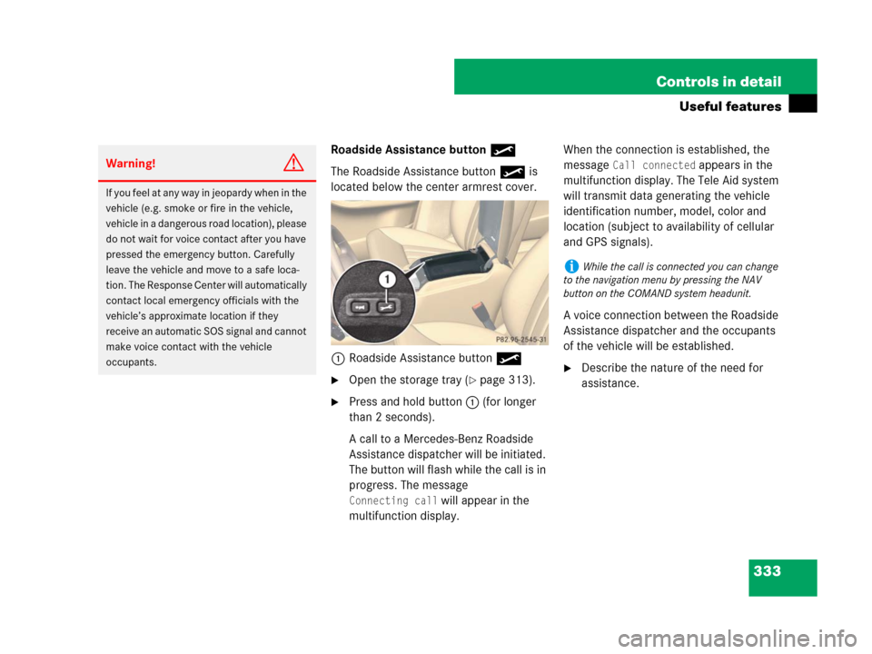 MERCEDES-BENZ R350 2007 R171 User Guide 333 Controls in detail
Useful features
Roadside Assistance button•
The Roadside Assistance button• is 
located below the center armrest cover.
1Roadside Assistance button•
Open the storage tray