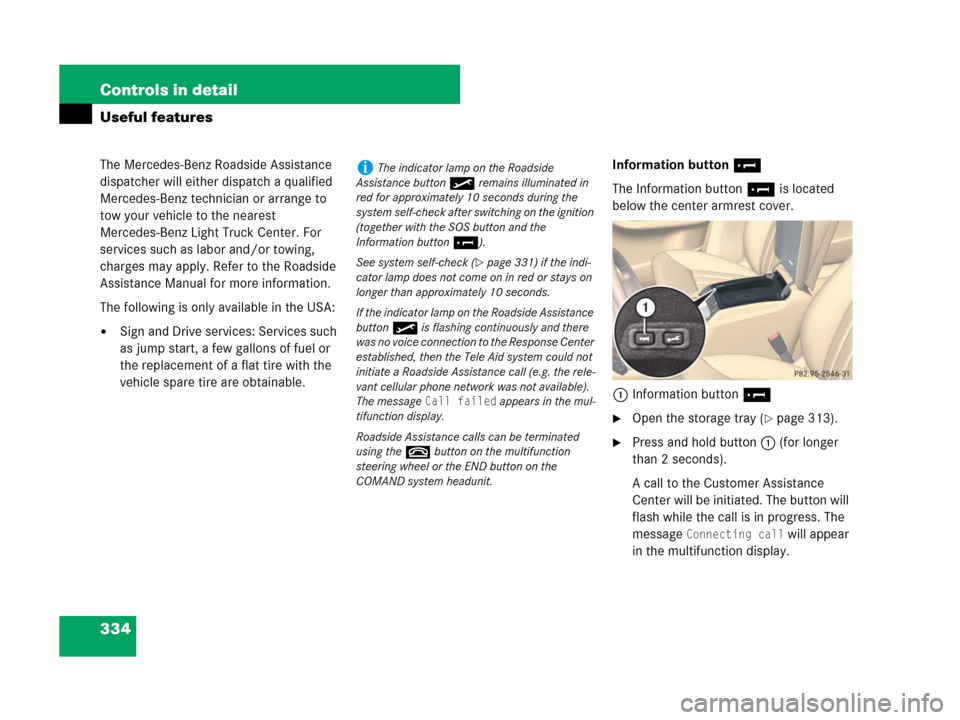 MERCEDES-BENZ R350 2007 R171 Owners Manual 334 Controls in detail
Useful features
The Mercedes-Benz Roadside Assistance 
dispatcher will either dispatch a qualified 
Mercedes-Benz technician or arrange to 
tow your vehicle to the nearest 
Merc