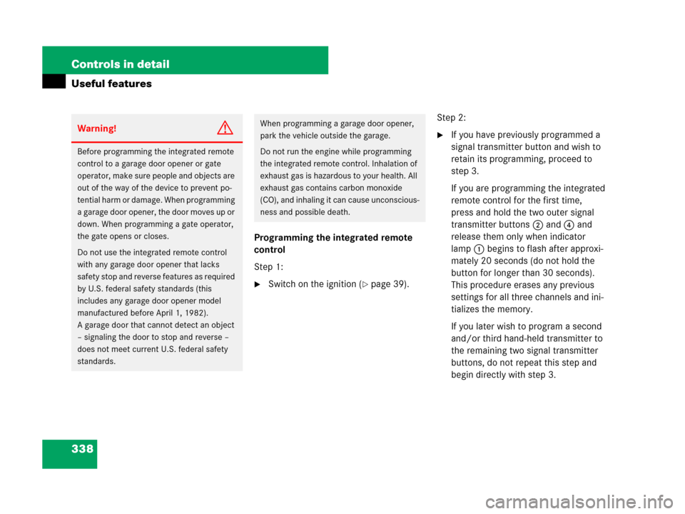MERCEDES-BENZ R350 2007 R171 Owners Manual 338 Controls in detail
Useful features
Programming the integrated remote 
control
Step 1:
Switch on the ignition (page 39).Step 2:
If you have previously programmed a 
signal transmitter button and